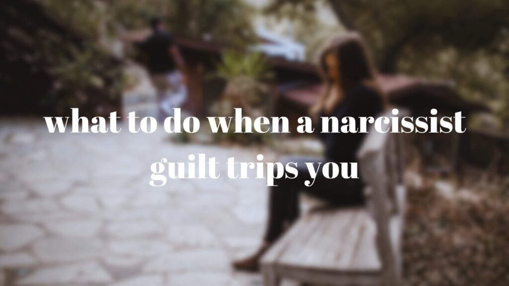 what to do when a narcissist guilt trips you